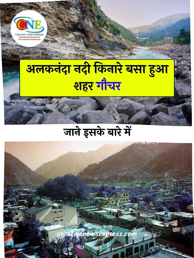 अलकनंदा नदी किनारे बसा हुआ शहर गौचर के बारे में जाने | Gauchar